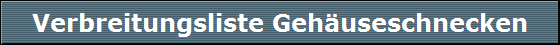 Verbreitungsliste Geh�useschnecken
